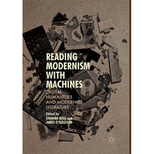 Reading Modernism with Machines: Digital Humanities and Modernist Literature