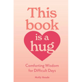 This Book Is a Hug: Comforting Wisdom for Difficult Days