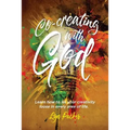 Co-creating with God: Learn how to let your creativity loose in every area of life.