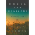 Under Far Horizons - Selected Poetry of Willa Cather