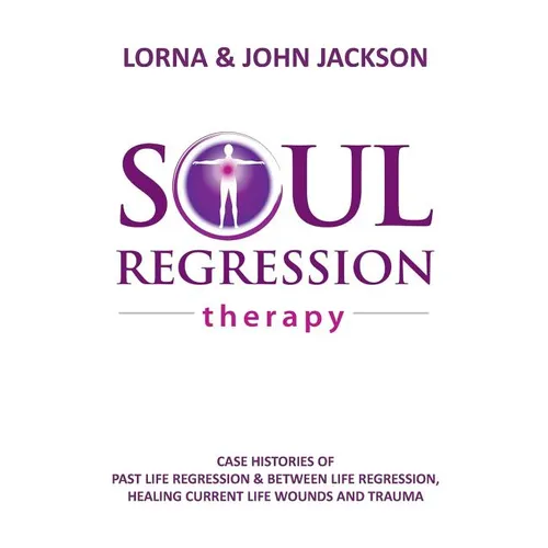 Soul Regression Therapy - Past Life Regression and Between Life Regression, Healing Current Life Wounds and Trauma