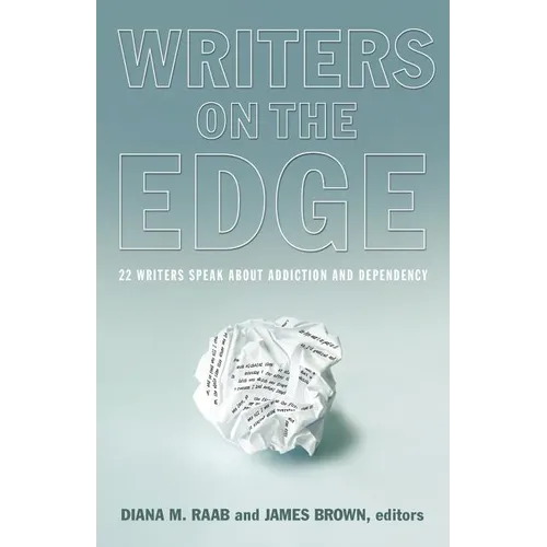 Writers on the Edge: 22 Writers Speak about Addiction and Dependency