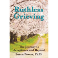 Ruthless Grieving: The Journey to Acceptance and Beyond