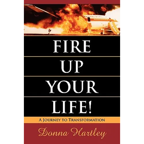 Fire Up Your Life: A Journey to Transformation