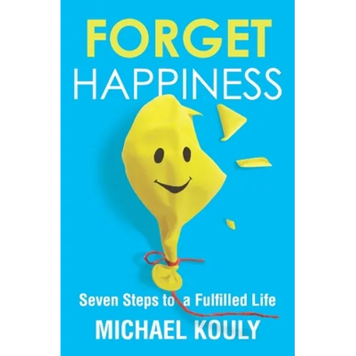 Forget Happiness: Seven Steps to a Fulfilled Life