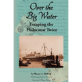 Over the Big Water: Escaping the Holocaust Twice