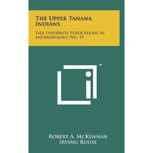 The Upper Tanana Indians: Yale University Publications In Anthropology, No. 55