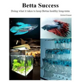 Betta Success: Doing what it takes to keep Bettas healthy long-term