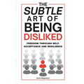 The Subtle Art Of Being Disliked: Freedom Through Self-Acceptance and Resilience