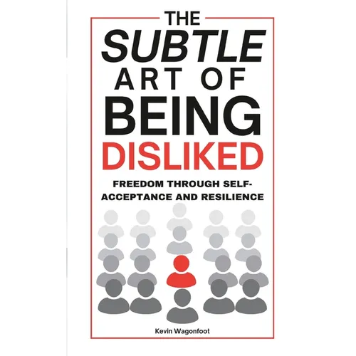 The Subtle Art Of Being Disliked: Freedom Through Self-Acceptance and Resilience
