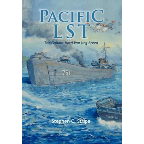 Pacific Lst 791: A Gallant Ship and Her Hardworking Coast Guard Crew at the Invasion of Okinawa