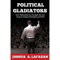Political Gladiators: How Millennials Can Navigate the 21st Century Political Minefield and WIN!
