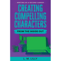 Creating Compelling Characters From The Inside Out Large Print