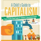 A Child's Guide to Capitalism - Social Studies Book Grade 6 Children's Government Books - Hardcover