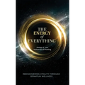 The Energy of Everything: Rediscovering Vitality Through Quantum Wellness