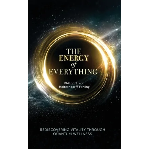 The Energy of Everything: Rediscovering Vitality Through Quantum Wellness