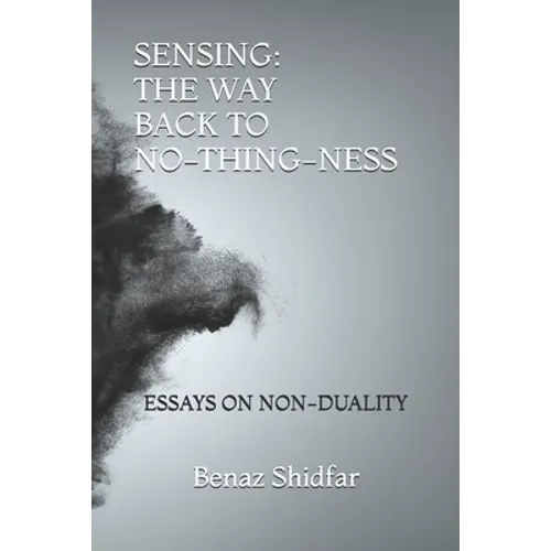 Sensing - The Way Back to No-Thing-Ness: Essays on Non-Duality