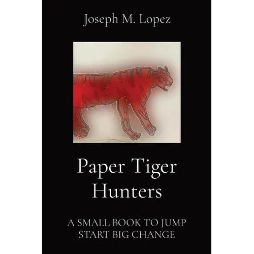 Paper Tiger Hunters: A Small Book to Jump Start Big Change