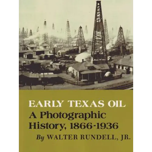 Early Texas Oil: A Photographic History, 1866-1936