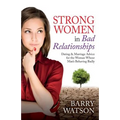 Strong Women In Bad Relationships: Dating & Marriage Advice for the Women Whose Man's Behaving Badly