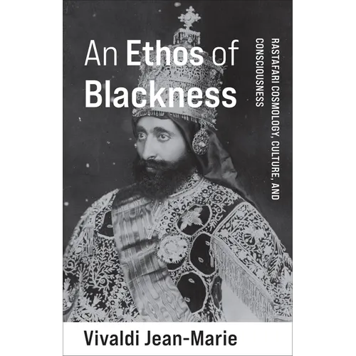 An Ethos of Blackness: Rastafari Cosmology, Culture, and Consciousness
