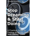 Stop Dreaming & Start Doing: A Practical Guide for Getting What You Want With SMART Goals