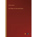 Our Planet, its Past and Future