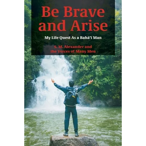 Be Brave and Arise: My Life Quest As a Bahá'í Man