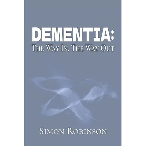 Dementia: The Way In. The Way Out.