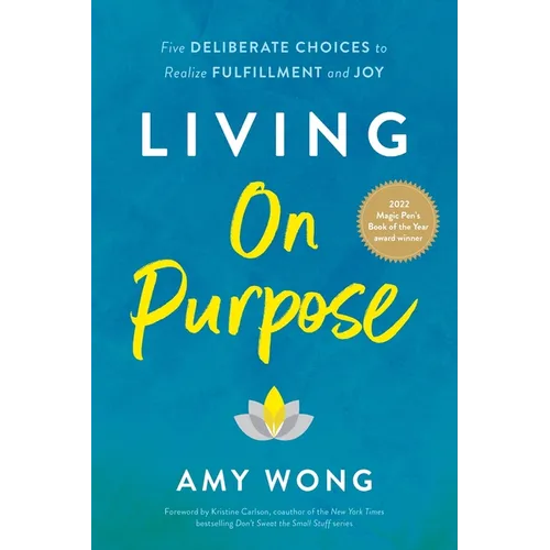 Living on Purpose: Five Deliberate Choices to Realize Fulfillment and Joy