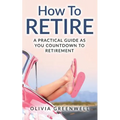 How to Retire: A Practical Guide as You Countdown to Retirement
