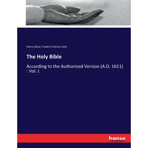 The Holy Bible: According to the Authorized Version (A.D. 1611): Vol. I.