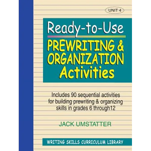Ready-To-Use Prewriting and Organization Activities: Unit 4, Includes 90 Sequential Activities for Building Prewriting and Organizing Skills in Grades