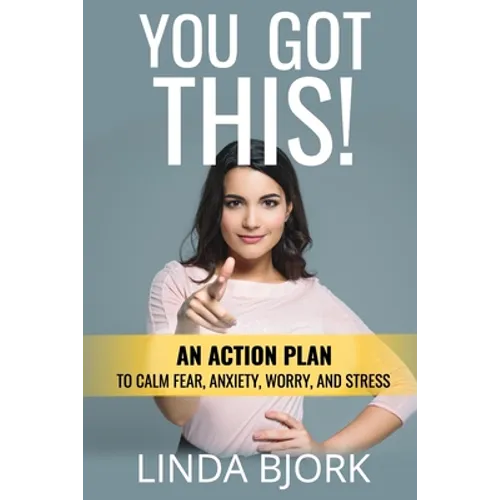 You Got This!: An action plan to calm worry, fear, anxiety, and stress