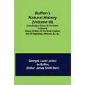Buffon's Natural History (Volume III); Containing a Theory of the Earth, a General History of Man, of the Brute Creation, and of Vegetables, Minerals,