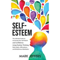 Self-Esteem: The Ultimate Guide to Increasing Your Self-Worth and Confidence Using Positive Thinking, Daily Habits, Affirmations, and Mindfulness Medi