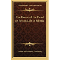 The House of the Dead or Prison Life in Siberia