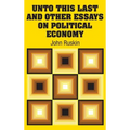 Unto This Last and Other Essays on Political Economy