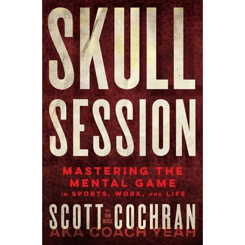 Skull Session: Mastering the Mental Game in Sports, Work, and Life