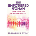 The Empowered Woman: 5 Practices for Incredible Success