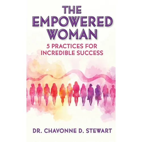 The Empowered Woman: 5 Practices for Incredible Success