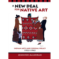 A New Deal for Native Art: Indian Arts and Federal Policy, 1933-1943