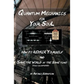 Quantum Mechanics For Your Soul: How To Repair Yourself and Save The World At The Same Time