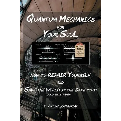 Quantum Mechanics For Your Soul: How To Repair Yourself and Save The World At The Same Time