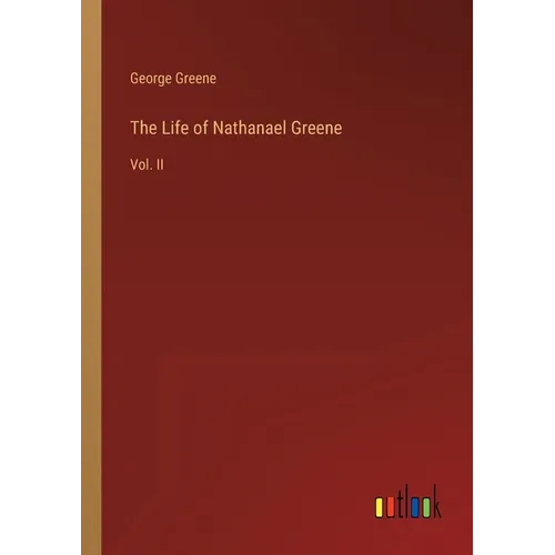 The Life of Nathanael Greene: Vol. II
