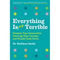 Everything Isn't Terrible: Conquer Your Insecurities, Interrupt Your Anxiety, and Finally Calm Down