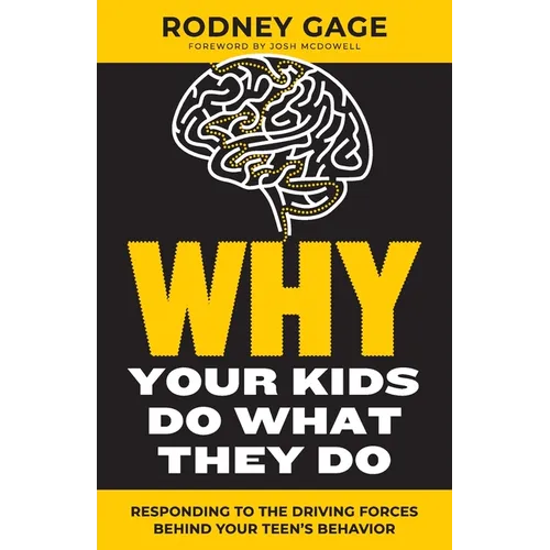 Why Your Kids Do What They Do - Revised Edition: Responding to the Driving Forces Behind Your Teen's Behavior