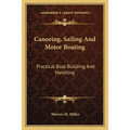 Canoeing, Sailing And Motor Boating: Practical Boat Building And Handling