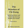 The Wonders of Chi Kung: Relieving Stress and Unlocking Glowing Health and Vitality, Third Edition