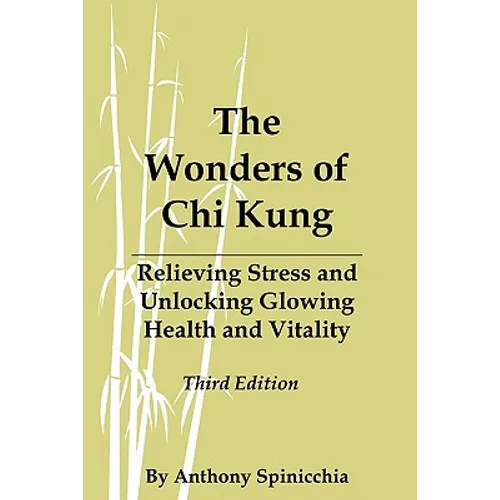 The Wonders of Chi Kung: Relieving Stress and Unlocking Glowing Health and Vitality, Third Edition